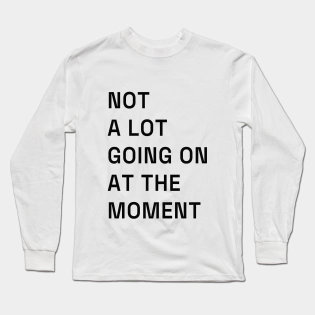 Not a lot going on at the moment. Long Sleeve T-Shirt by jeffrick